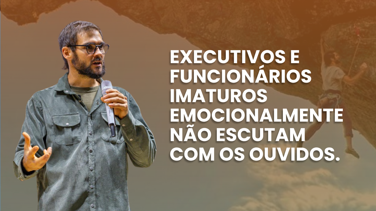 Executivos e funcionários imaturos emocionalmente não escutam com os ouvidos, mas com seus gatilhos